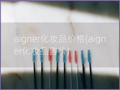 aigner化妆品价格(aigner化妆品售价)