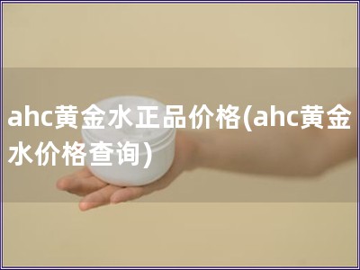 ahc黄金水正品价格(ahc黄金水价格查询)