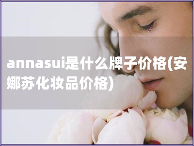 annasui是什么牌子价格(安娜苏化妆品价格)