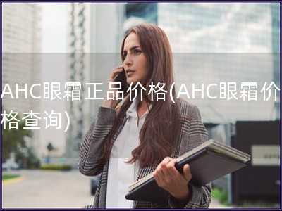 AHC眼霜正品价格(AHC眼霜价格查询) AHC眼霜正品价格(AHC眼霜价格查询)