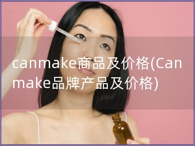 canmake商品及价格(Canmake品牌产品及价格)