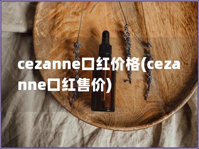 cezanne口红价格(cezanne口红售价)