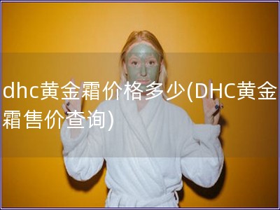 dhc黄金霜价格多少(DHC黄金霜售价查询)