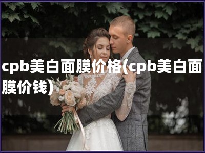 cpb美白面膜价格(cpb美白面膜价钱)