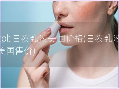 cpb日夜乳液美国价格(日夜乳液美国售价)