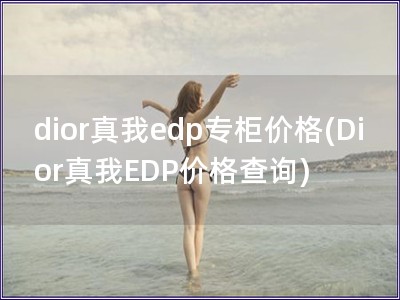 dior真我edp专柜价格(Dior真我EDP价格查