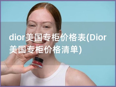 dior美国专柜价格表(Dior美国专柜价格清单)