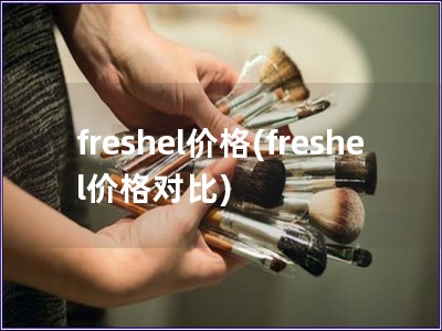 freshel价格(freshel价格对比)