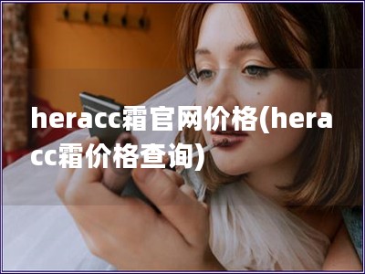 heracc霜官网价格(heracc霜价格查询)