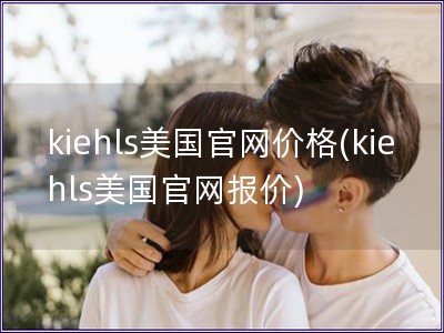 kiehls美国官网价格(kiehls美国官网报价)