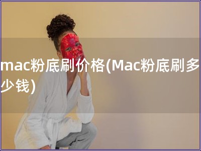 mac粉底刷价格(Mac粉底刷多少钱)