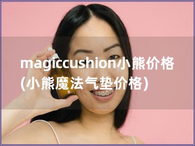 magiccushion小熊价格(小熊魔法气垫价格)