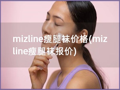 mizline瘦腿袜价格(mizline瘦腿袜报价)