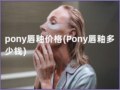 pony唇釉价格(Pony唇釉多少钱)