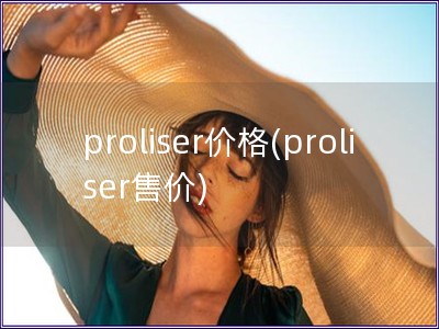 proliser价格(proliser售价)