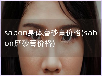 sabon身体磨砂膏价格(sabon磨砂膏价格)