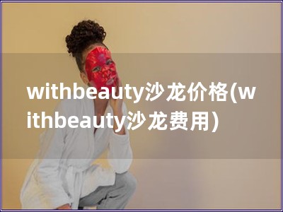 withbeauty沙龙价格(withbeauty沙