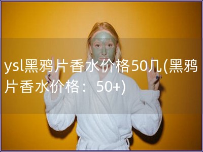 ysl黑鸦片香水价格50几(黑鸦片香水价格：50+)