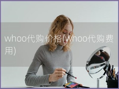 whoo代购价格(whoo代购费用)