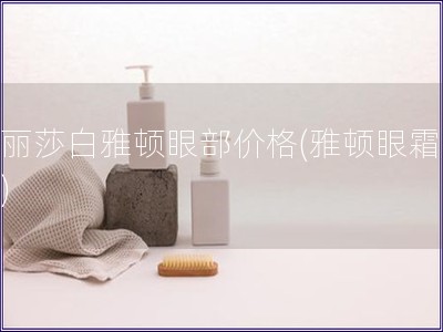 伊丽莎白雅顿眼部价格(雅顿眼霜价格)