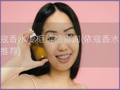 依寇香水专柜价格查询(依寇香水价格推荐) 依寇香水专柜价格查询(依寇香水价格推荐)