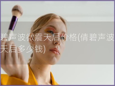 倩碧声波微震天后价格(倩碧声波微震天后多少钱)