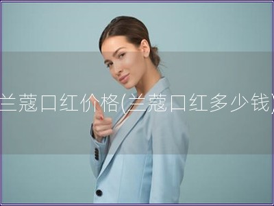 兰蔻口红价格(兰蔻口红多少钱)