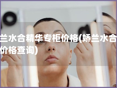 娇兰水合精华专柜价格(娇兰水合精华价格查询)