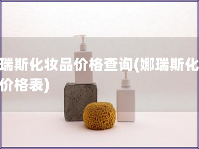 娜瑞斯化妆品价格查询(娜瑞斯化妆品价格表)