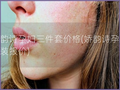 娇韵诗孕妇三件套价格(娇韵诗孕妇套装报价) 娇韵诗孕妇三件套价格(娇韵诗孕妇套装报价)