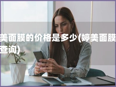 婷美面膜的价格是多少(婷美面膜价格查询) 婷美面膜的价格是多少(婷美面膜价格查询)