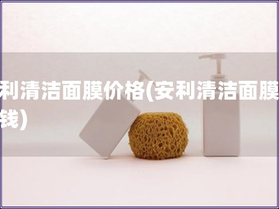 安利清洁面膜价格(安利清洁面膜多少钱) 安利清洁面膜价格(安利清洁面膜多少钱)