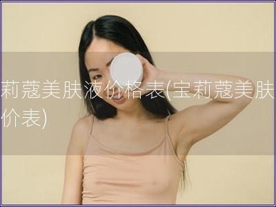 宝莉蔻美肤液价格表(宝莉蔻美肤液报价表)