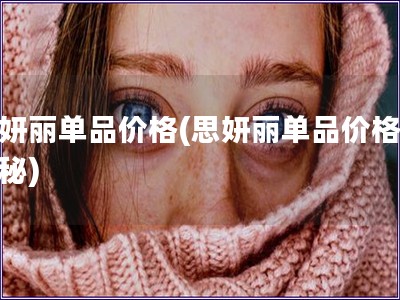 思妍丽单品价格(思妍丽单品价格大揭秘)