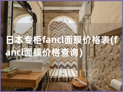 日本专柜fancl面膜价格表(fancl面膜价格查询