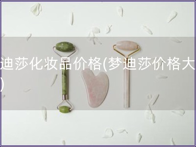 梦迪莎化妆品价格(梦迪莎价格大揭秘)