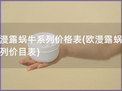 欧漫露蜗牛系列价格表(欧漫露蜗牛系列价目表)