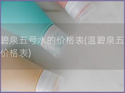 温碧泉五号水的价格表(温碧泉五号水价格表)