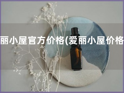 爱丽小屋官方价格(爱丽小屋价格表) 爱丽小屋官方价格(爱丽小屋价格表)
