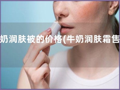 牛奶润肤被的价格(牛奶润肤霜售价)