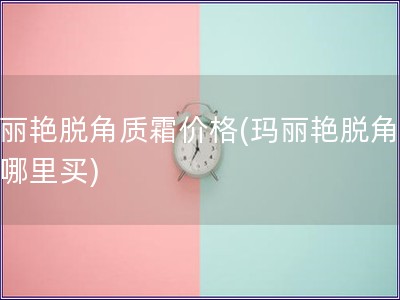 玛丽艳脱角质霜价格(玛丽艳脱角质霜哪里买)