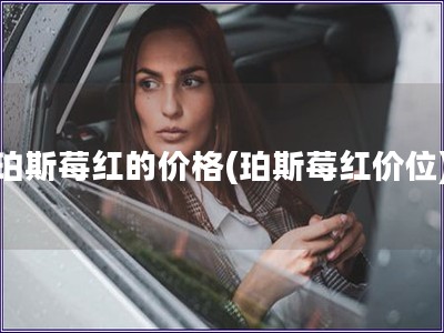 珀斯莓红的价格(珀斯莓红价位)