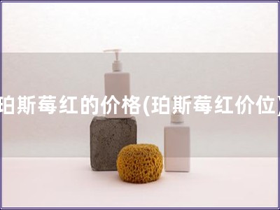 珀斯莓红的价格(珀斯莓红价位)