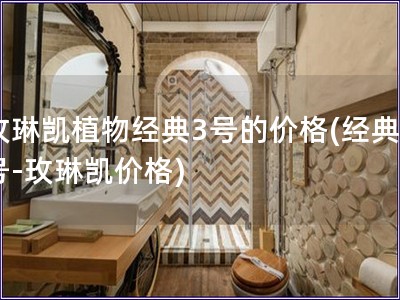 玫琳凯植物经典3号的价格(经典3号-玫琳凯价格) 玫琳凯植物经典3号的价格(经典3号-玫琳凯价格)