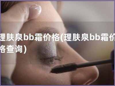 理肤泉bb霜价格(理肤泉bb霜价格查询)