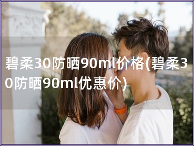 碧柔30防晒90ml价格(碧柔30防晒90ml优惠价)