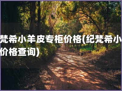 纪梵希小羊皮专柜价格(纪梵希小羊皮价格查询)