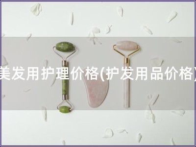 美发用护理价格(护发用品价格)