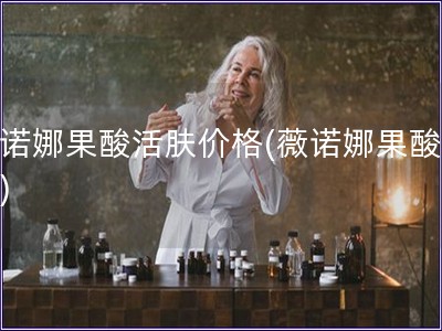 薇诺娜果酸活肤价格(薇诺娜果酸价格)