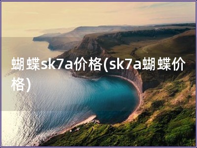 蝴蝶sk7a价格(sk7a蝴蝶价格)